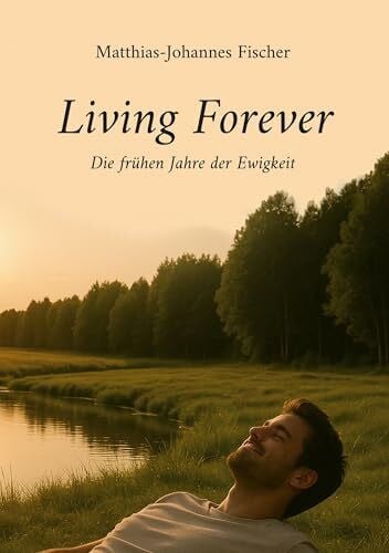 Fischer, Matthias-Johannes Living Forever: Die frühen Jahre der Ewigkeit