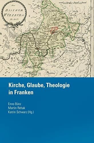 Martin Rehak Kirche, Glaube, Theologie in Franken („Quellen und Forschungen zur Geschichte des Bistums und Hochstifts Würzburg“)