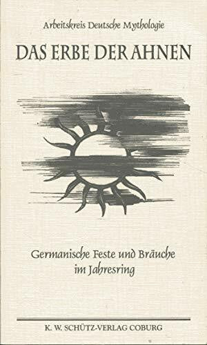 Arbeitskreis Deutsche Mythologie Das Erbe der Ahnen: Germanische Feste und Bräuche im Jahresring