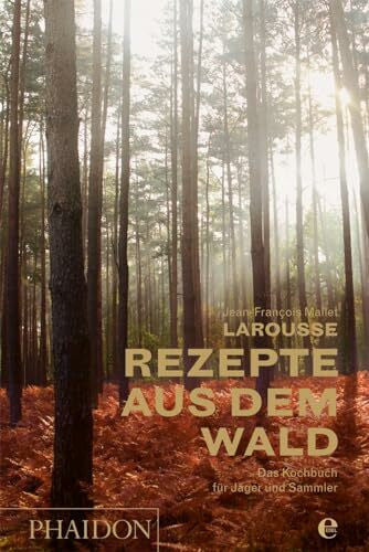 Mallet, Jean-Francois Larousse - Rezepte aus dem Wald: Das Kochbuch für Jäger und Sammler