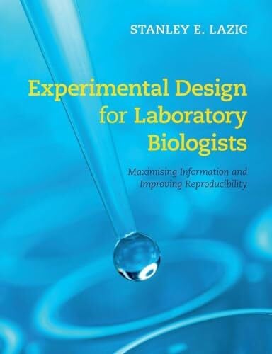 Lazic, Stanley E. Experimental Design for Laboratory Biologists: Maximising Information and Improving Reproducibility