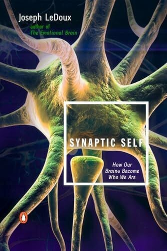 LeDoux, Joseph Synaptic Self: How Our Brains Become Who We Are