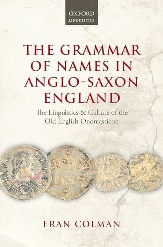 Colman, Fran Grammar of Names in Anglo-Saxon England: The Linguistics and Culture of the Old English Onomasticon