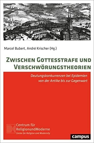 Krischer, André Zwischen Gottesstrafe und Verschwörungstheorien: Deutungskonkurrenzen bei Epidemien von der Antike bis zur Gegenwart (Religion und Moderne, 27)