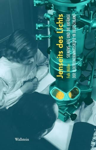 Müller, Falk Jenseits des Lichts: Siemens, AEG und die Anfänge der Elektronenmikroskopie in Deutschland (Deutsches Museum. Abhandlungen und Berichte - Neue Folge)