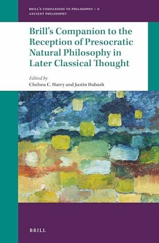 Habash, Justin Brill's Companion to the Reception of Presocratic Natural Philosophy in Later Classical Thought (Brill's Companions to Philosophy: Ancient Philosophy)