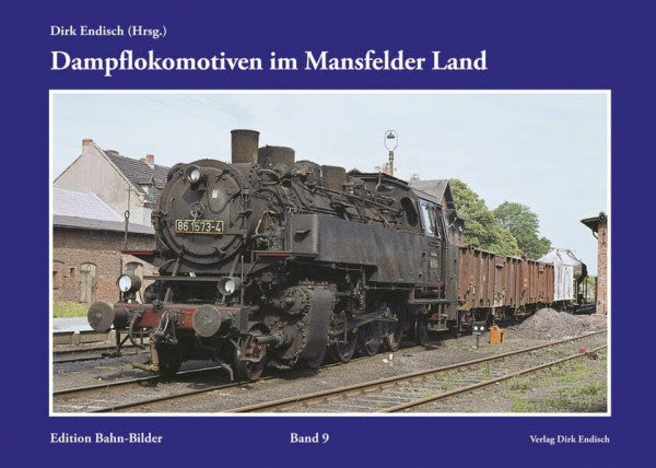 Endisch, Dirk Dampflokomotiven im Mansfelder Land: Edition Bahn-Bilder, Band 9