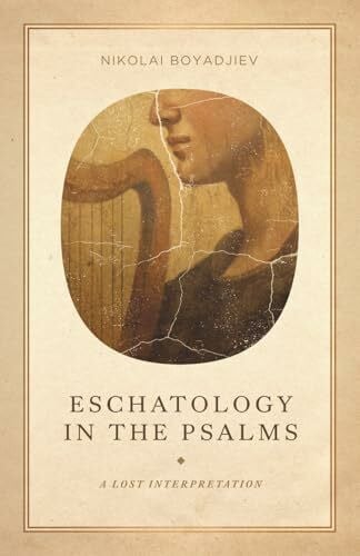 Boyadjiev, Nikolai Eschatology in the Psalms: A Lost Interpretation