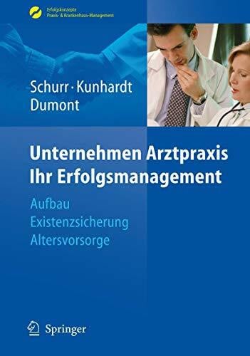 Monika Dumont Unternehmen Arztpraxis - Ihr Erfolgsmanagement: Aufbau - Existenzsicherung - Altersvorsorge (Erfolgskonzepte Praxis- & Krankenhaus-Management)