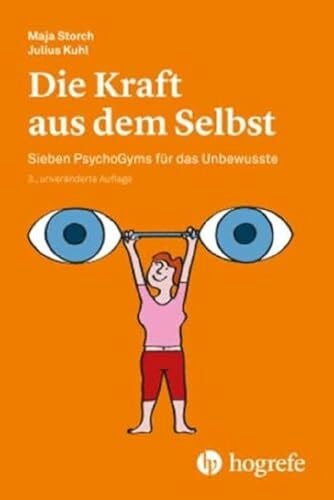 Storch, Maja Die Kraft aus dem Selbst: Sieben PsychoGyms für das Unbewusste
