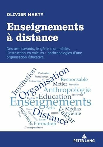 Marty, Olivier Enseignements à distance: Des arts savants, le génie d’un métier, l’instruction en valeurs : anthropologies d’une organisation éducative