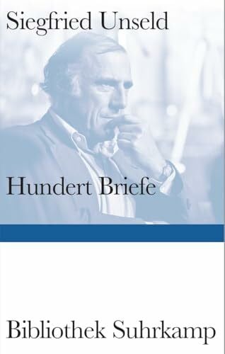 Unseld, Siegfried Hundert Briefe: Mitteilungen eines Verlegers 1947-2002 | Ein Panorama des intellektuellen Lebens der Bundesrepublik Deutschland (Bibliothek Suhrkamp)