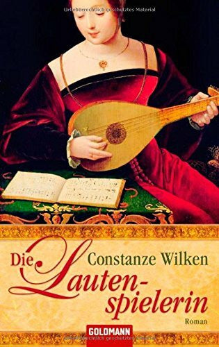 Wilken, Constanze Die Lautenspielerin: Roman: Roman. Originalausgabe