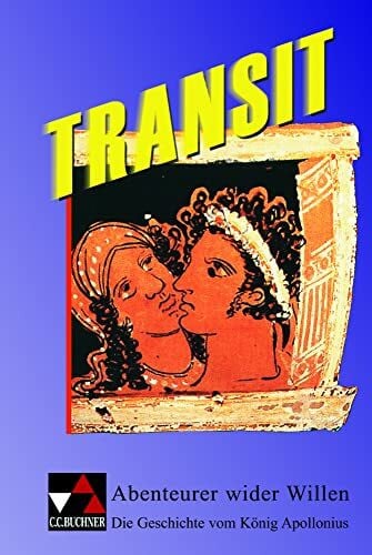 Eyrainer, Jörg Transit. Kurze lateinische Texte zur Festigung der sprachlichen Kenntnisse... / Abenteurer wider Willen: Die Geschichte vom König Apollonius: Die ... und zur Einführung in die Texterschliessung)