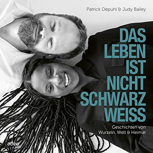 Depuhl, Patrick Das Leben ist nicht schwarz-weiß: Geschichten von Wurzeln, Welt & Heimat