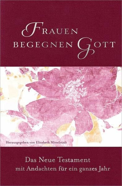 Mittelstädt, Elisabeth Frauen begegnen Gott: Das Neue Testament mit Andachten für ein ganzes Jahr