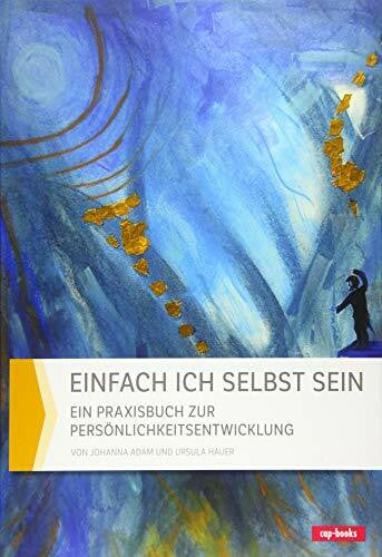 Johanna Adam Einfach ich selbst sein: Ein Praxisbuch zur Persönlichkeitsentwicklung