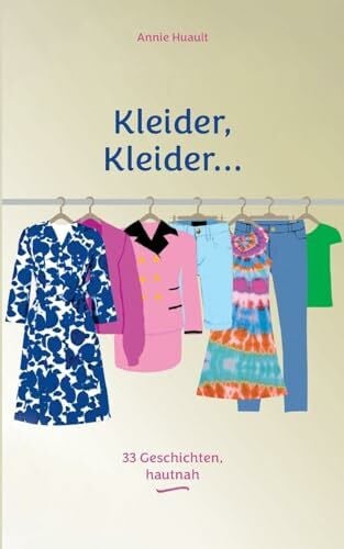 Huault, Annie Kleider, Kleider...: 33 Geschichten, hautnah