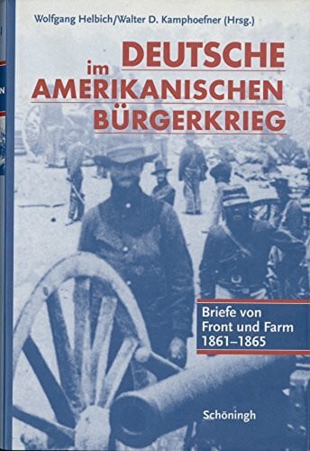 Kamphoefner, Walter D Deutsche im Amerikanischen Bürgerkrieg: Briefe von Front und Farm 1861-1865