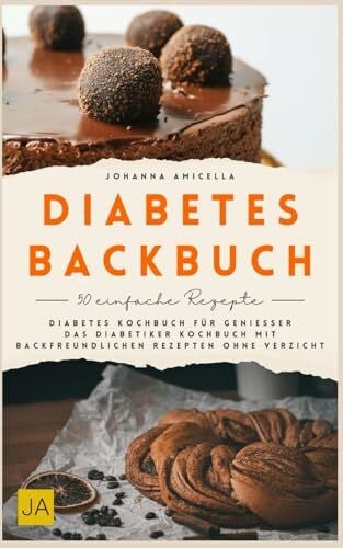 Amicella, Johanna Diabetes-Backbuch: Diabetes Kochbuch für Genießer – Das Diabetiker Kochbuch mit backfreundlichen Rezepten ohne Verzicht