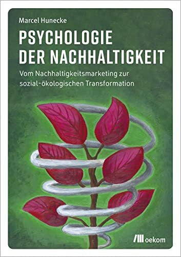 Hunecke, Marcel Psychologie der Nachhaltigkeit: Vom Nachhaltigkeitsmarketing zur sozial-ökologischen Transformation