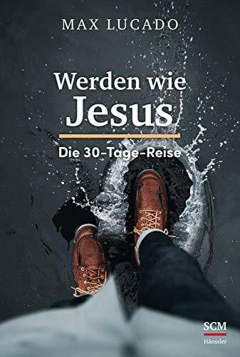 Lucado, Max Werden wie Jesus: Die 30-Tage-Reise