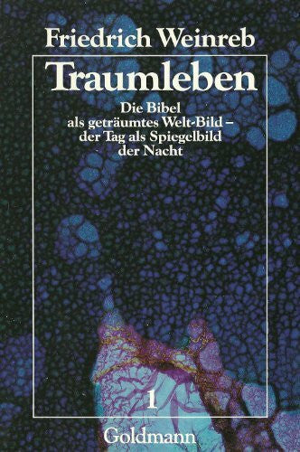 Weinreb, Friedrich Traumleben, Bd. 1: Die Bibel als geträumtes Welt-Bild - der Tag als Spiegelbild der Nacht