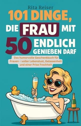 Reiser, Rita 101 Dinge, die Frau mit 50 endlich genießen darf: Das humorvolle Geschenkbuch für Frauen – voller Lebenslust, Gelassenheit und einer Prise Frechheit