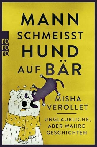 Weiss, Oliver Mann schmeißt Hund auf Bär: Unglaubliche, aber wahre Geschichten
