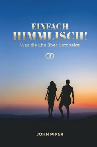 Dyck, Rahel Einfach himmlisch!: Was die Ehe über Gott zeigt