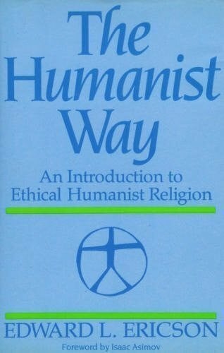 Ericson, Edward L. The Humanist Way: An Introduction to Ethical Humanist Religion