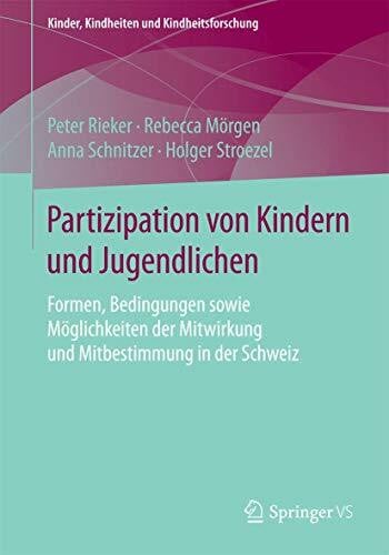 Schnitzer, Anna Partizipation von Kindern und Jugendlichen: Formen, Bedingungen sowie Möglichkeiten der Mitwirkung und Mitbestimmung in der Schweiz (Kinder, Kindheiten und Kindheitsforschung, Band 15)