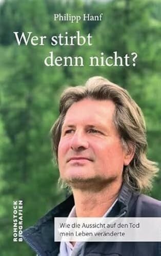 Philipp Hanf Wer stirbt denn nicht?: Wie die Aussicht auf den Tod mein Leben veränderte