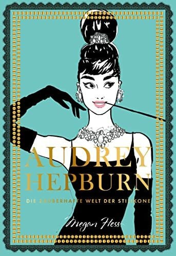 Hess, Megan Audrey Hepburn: Die zauberhafte Welt der Stilikone (Megan Hess: Bewegte Leben aus der Modewelt, Band 3)