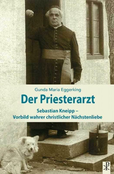 Eggerking, Gunda Maria Der Priesterarzt: Sebastian Kneipp, Vorbild wahrer christlicher Nächstenliebe