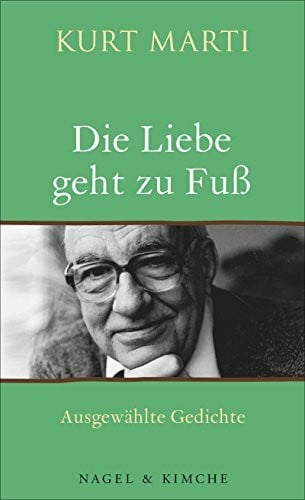 Marti, Kurt Die Liebe geht zu Fuß: Ausgewählte Gedichte