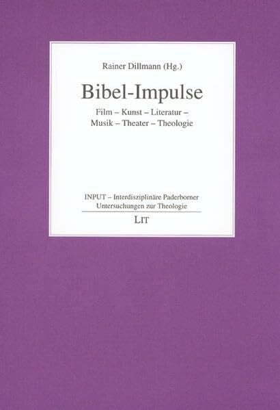 Dillmann, Rainer Bibel-Impulse: Film - Kunst - Literatur - Musik - Theater - Theologie (INPUT - Interdisziplinäre Paderborner Untersuchungen zur Theologie)