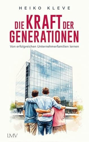 Kleve, Heiko Die Kraft der Generationen: Von erfolgreichen Unternehmerfamilien lernen