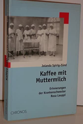 Spirig-Zünd, Jolanda Kaffee mit Muttermilch: Erinnerungen der Krankenschwester Rosa Leuppi
