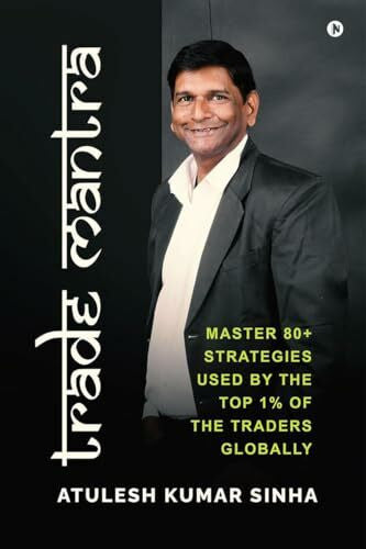 Atulesh Kumar Sinha Trade Mantra: Master 80+ Strategies Used By the Top 1% of the Traders Globally