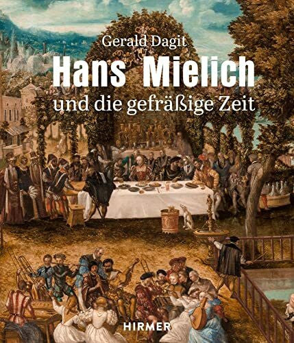 Gerald Dagit Hans Mielich und die gefräßige Zeit: Und Die Gefräßige Zeit