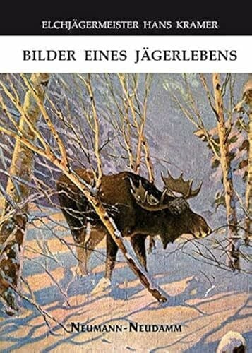 Kramer, Hans Elchjägermeister Hans Kramer: Bilder eines Jägerlebens