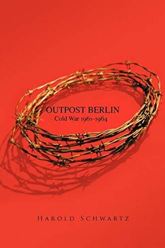 Schwartz, Harold Outpost Berlin: Cold War 1961-1964