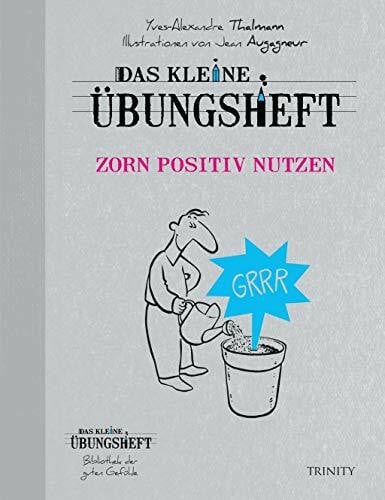Yves Alexandre Thalmann Das kleine Übungsheft Zorn positiv nutzen (Das kleine Übungsheft, Bibliothek der guten Gefühle)