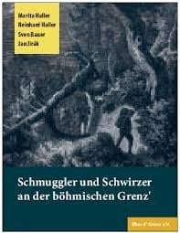 Marita Haller Reinhard Haller Sven Bauer Jan Jirak Schmuggler und Schwirzer an der böhmischen Grenz