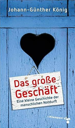 König, Johann-Günther Das große Geschäft: Eine kleine Geschichte der menschlichen Notdurft