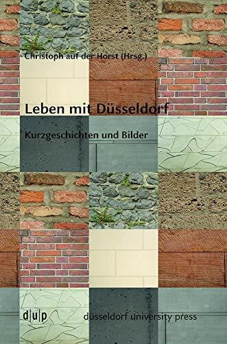 Horst, Christoph Leben mit Düsseldorf: Kurzgeschichten und Bilder