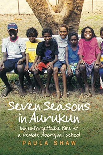 Shaw, Paula Seven Seasons in Aurukun: My Unforgettable Time at a Remote Aboriginal School