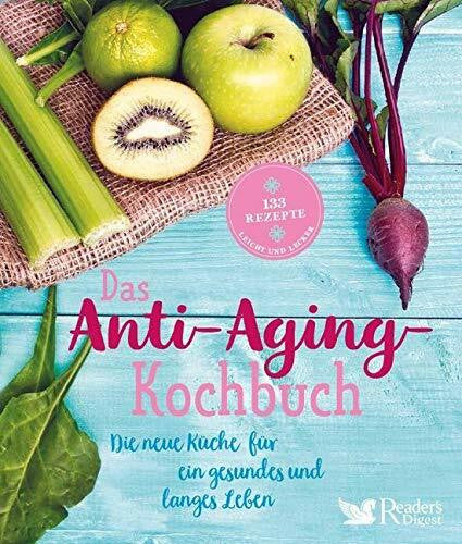 Reader's Digest: Verlag Das Beste GmbH Das Anti-Aging-Kochbuch: Die neue Küche für ein gesundes und langes Leben: 133 gesunde Rezepte | Gesund und lange leben | Ganz einfach Antioxidantien, ... in eine gesunde Ernährung einbauen