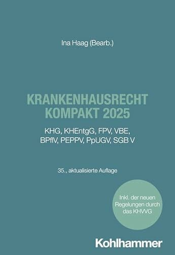 Haag, Ina Krankenhausrecht kompakt 2025: KHG, KHEntgG, FPV, VBE, BPflV, PEPPV, PpUGV, SGB V